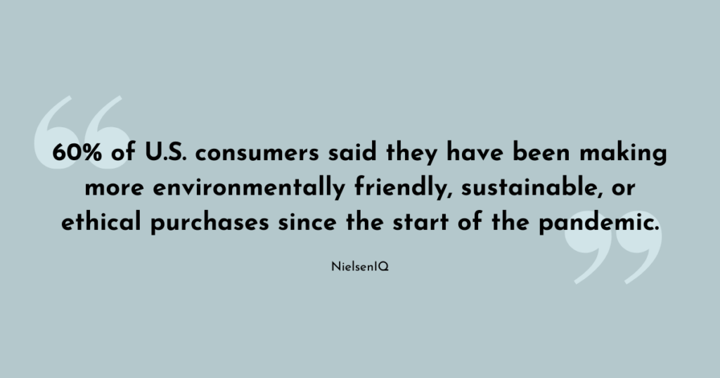 Quote from NielsenIQ saying "60% of US consumers said they have been making more environmentally friendly, sustainable, or ethical purchases since the start of the pandemic." Focusing on how consumers view ethical marketing strategies.