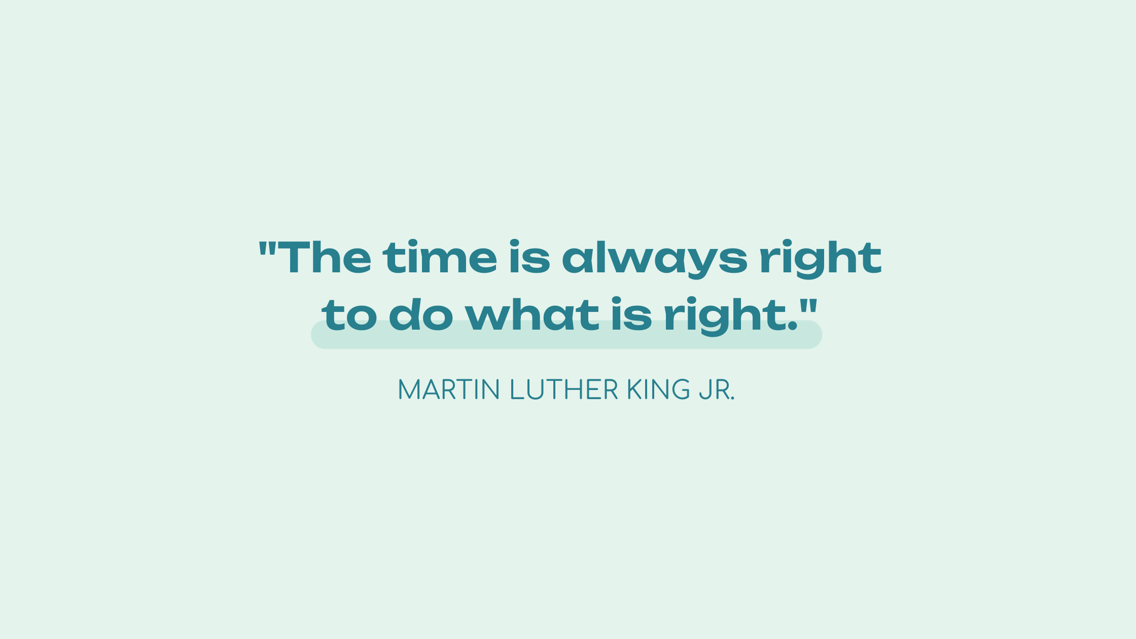 Martin Luther King Jr Quote - The time is always right to do what is right.